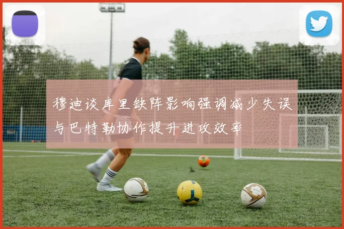 穆迪谈库里缺阵影响强调减少失误与巴特勒协作提升进攻效率
