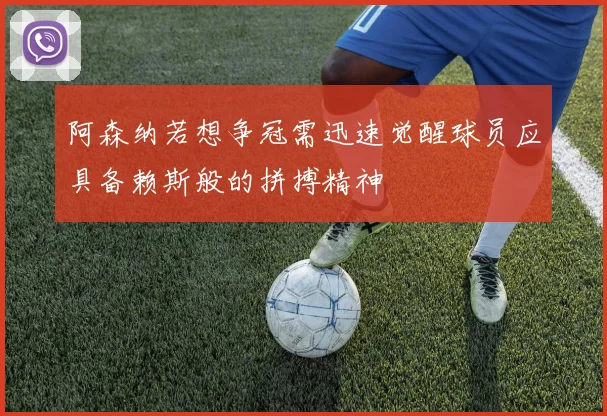 阿森纳若想争冠需迅速觉醒球员应具备赖斯般的拼搏精神